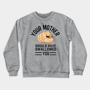 Your Mother Should Have Swallowed You Crewneck Sweatshirt